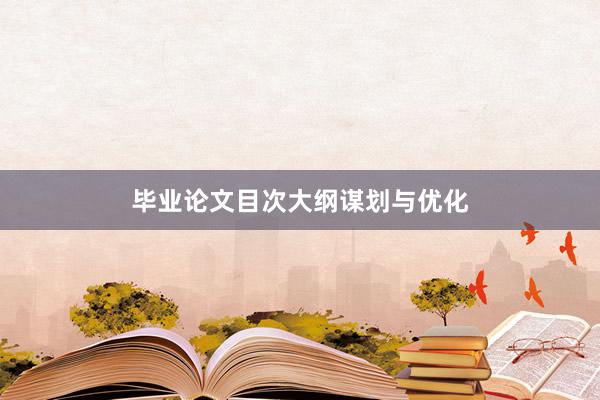 毕业论文目次大纲谋划与优化